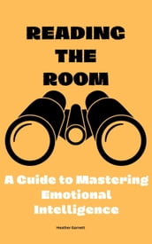 Reading the Room: A Guide to Mastering Emotional Intelligence