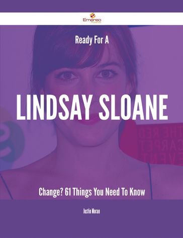 Ready For A Lindsay Sloane Change? - 61 Things You Need To Know - Justin Moran