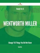 Ready For A Wentworth Miller Change? - 82 Things You Did Not Know