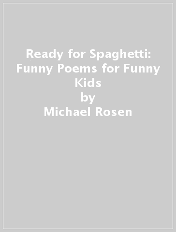 Ready for Spaghetti: Funny Poems for Funny Kids - Michael Rosen