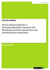 Real Academia Española vs. lateinamerikanisches Spanisch. Die Beziehung zwischen spanischen und amerikanischen Akademien