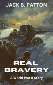 Real Bravery: A World War II Story
