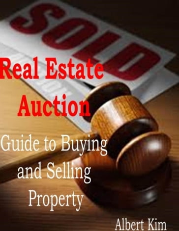 Real Estate Auction: Guide to Buying and Selling Property - Albert Kim