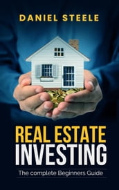 Real Estate Investing The Complete Beginners Guide