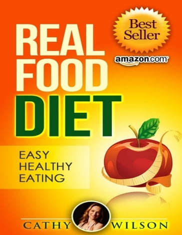 Real Food Diet: Easy Healthy Eating - Cathy Wilson