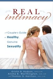 Real Intimacy: A Couple s Guide to Healthy, Genuine Sexuality