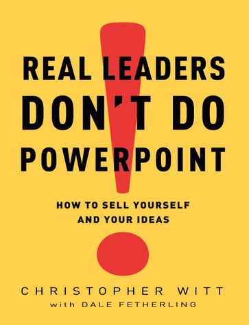 Real Leaders Don't Do PowerPoint - Christopher Witt - Dale Fetherling