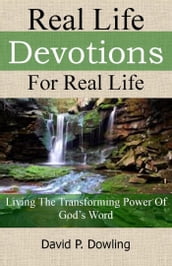 Real Life Devotions For Real Life: Living The Transforming Power Of God