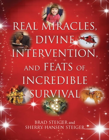 Real Miracles, Divine Intervention, and Feats of Incredible Survival - Brad Steiger - Sherry Hansen Steiger