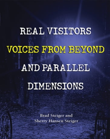 Real Visitors, Voices from Beyond, and Parallel Dimensions - Brad Steiger - Sherry Hansen Steiger
