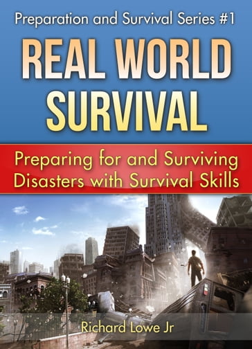 Real World Survival Tips and Survival Guide - Richard Lowe Jr