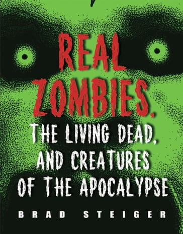 Real Zombies, the Living Dead, and Creatures of the Apocalypse - Brad Steiger