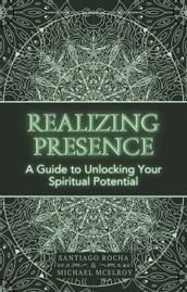 Realizing Presence: A Guide to Unlocking Your Spiritual Potential
