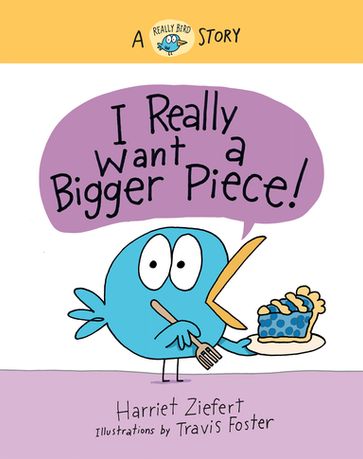 I Really Want a Bigger Piece (Really Bird Stories #2) - Harriet Ziefert
