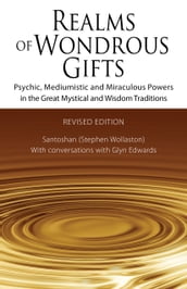 Realms of Wondrous Gifts: Psychic, Mediumistic and Miraculous Powers in the Great Mystical and Wisdom Traditions (3rd Revised Edition) with Conversations with Glyn Edwards
