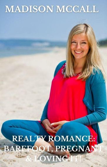 Realty Romance: Barefoot, Pregnant & Loving It! - Madison McCall