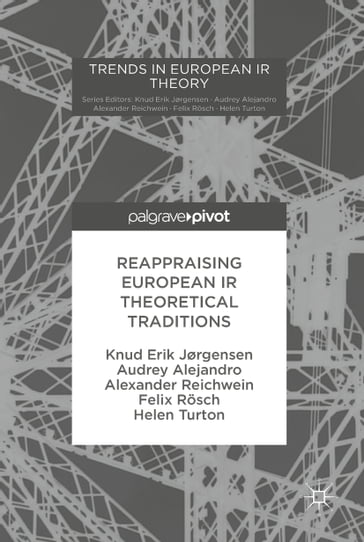 Reappraising European IR Theoretical Traditions - Alexander Reichwein - Audrey Alejandro - Felix Rosch - Helen Turton - Knud Erik Jørgensen