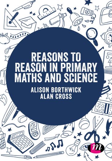 Reasons to Reason in Primary Maths and Science - Alan Cross - Alison Borthwick