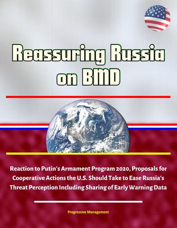 Reassuring Russia on BMD: Reaction to Putin's Armament Program 2020, Proposals for Cooperative Actions the U.S. Should Take to Ease Russia's Threat Perception Including Sharing of Early Warning Data - Progressive Management