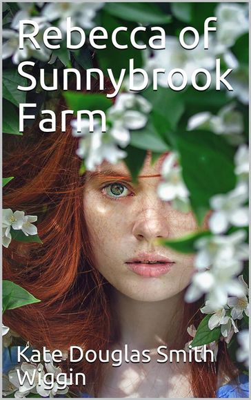 Rebecca of Sunnybrook Farm - Kate Douglas Smith Wiggin