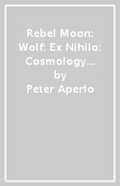 Rebel Moon: Wolf: Ex Nihilo: Cosmology & Technology