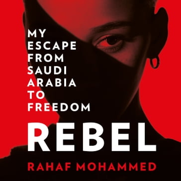Rebel: My Escape from Saudi Arabia to Freedom - Mohammed Rahaf