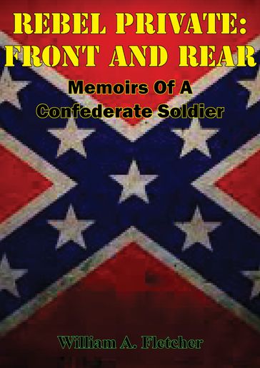 Rebel Private: Front And Rear: Memoirs Of A Confederate Soldier - William A. Fletcher