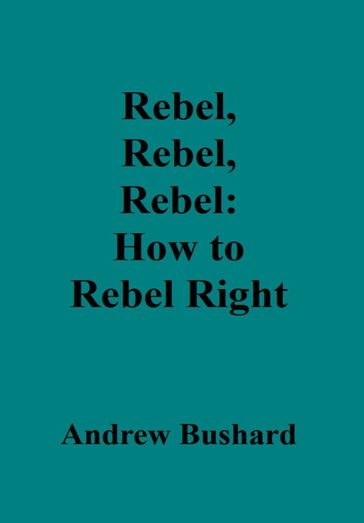 Rebel, Rebel, Rebel: How to Rebel Right - Andrew Bushard