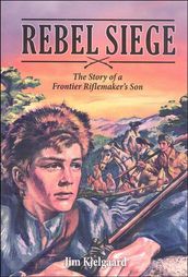 Rebel Siege: The Story of a Frontier Riflemaker s Son