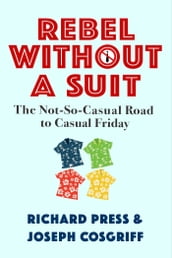 Rebel Without A Suit: The Not-So-Casual Road to Casual Friday