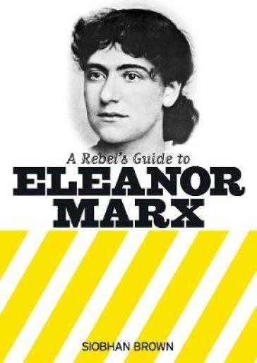 A Rebel's Guide to Eleanor Marx - Siobhan Brown