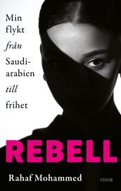 Rebell : min flykt fran Saudiarabien till frihet