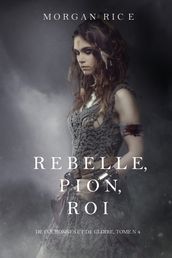 Rebelle, Pion, Roi (De Couronnes et de Gloire, Tome n°4)
