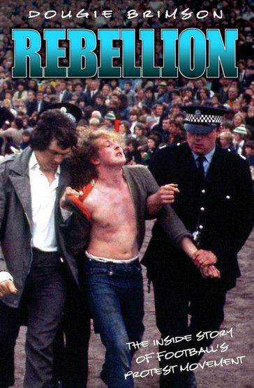 Rebellion - The Inside Story of Football's Protest Movement - Dougie Brimson
