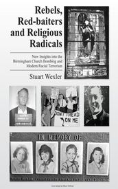 Rebels, Redbaiters and Religious Radicals: New Insights Into the Birmingham Church Bombing and Modern Racial Terrorism