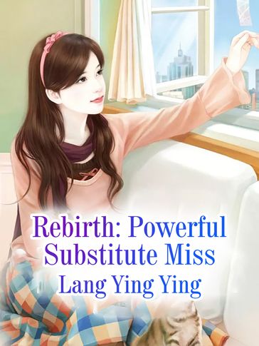 Rebirth: Powerful Substitute Miss - Lang YingYing - Lemon Novel