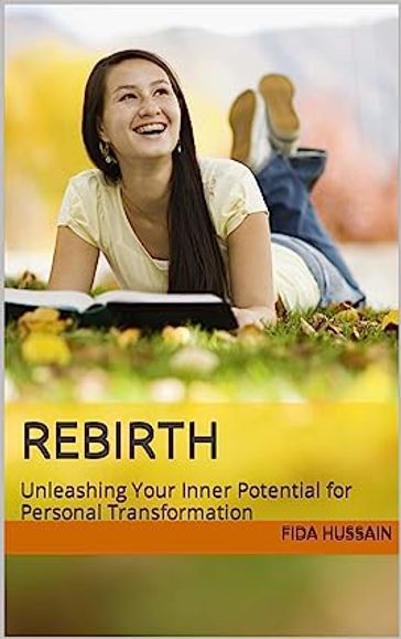 Rebirth: Unleashing Your Inner Potential for Personal Transformation by Fida Hussain (Author) - Fida Hussain