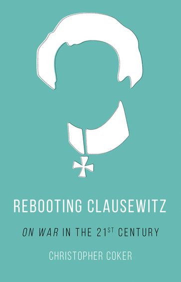 Rebooting Clausewitz - Christopher Coker