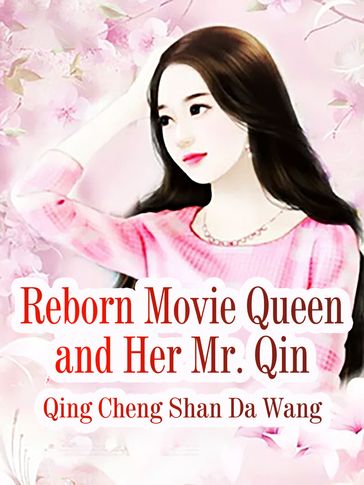 Reborn Movie Queen and Her Mr. Qin - Lemon Novel - Qing ChengShanDaWang