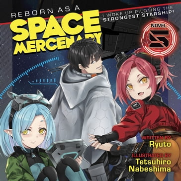 Reborn as a Space Mercenary: I Woke Up Piloting the Strongest Starship! (Light Novel) Vol. 5 - Ryuto - Tetsuhiro Nabeshima