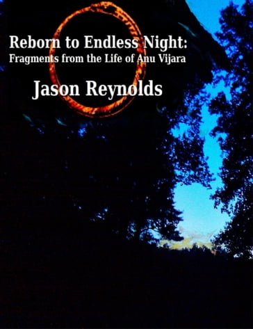 Reborn to Endless Night: Fragments from the Life of Anu Vijara - Jason Reynolds