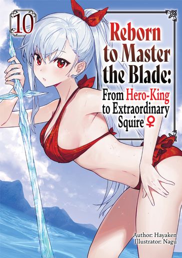 Reborn to Master the Blade: From Hero-King to Extraordinary Squire  Volume 10 - Hayaken