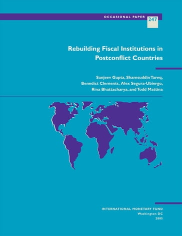 Rebuilding Fiscal Institutions in Postconflict Countries - Alex Mr. Segura-Ubiergo - Benedict Mr. Clements - Rina Ms. Bhattacharya - Sanjeev Mr. Gupta - Shamsuddin Mr. Tareq - Todd Mr. Mattina