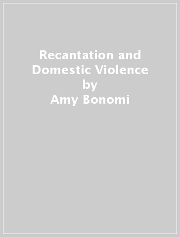 Recantation and Domestic Violence - Amy Bonomi - David Martin