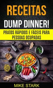 Receitas: Dump Dinner! Pratos rápidos e fáceis para pessoas ocupadas