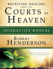 Receiving Healing from the Courts of Heaven Interactive Manual