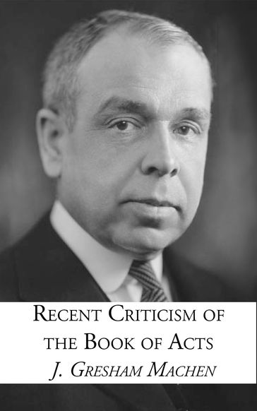 Recent Criticism on the Book of Acts - J. Gresham Machen