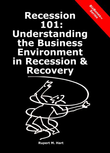 Recession 101: Understanding the Business Environment in Recession & Recovery - Rupert Hart