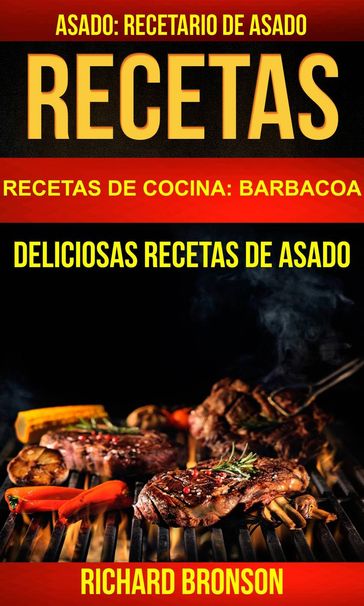 Recetas: Asado: Deliciosas Recetas de Asado. Recetario de Asado (Recetas de cocina: Barbacoa) - Richard Bronson