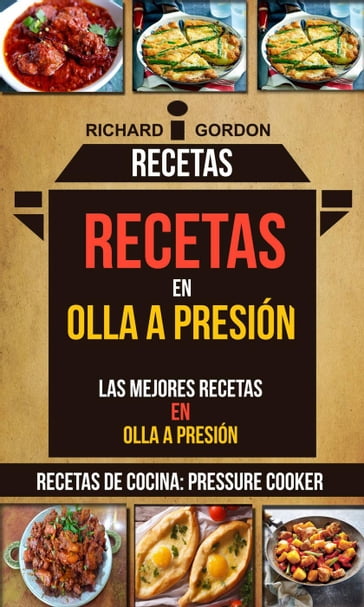 Recetas: Recetas en olla a presión: Las mejores recetas en olla a presión (Recetas De Cocina: Pressure Cooker) - Richard Gordan